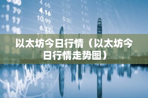 以太坊今日行情（以太坊今日行情走势图）