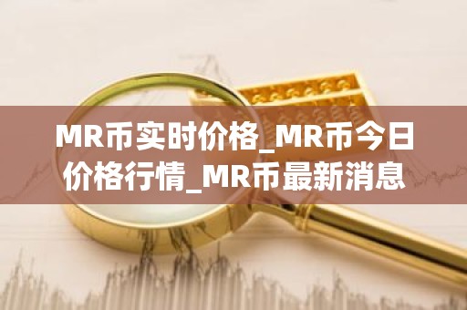 MR币实时价格_MR币今日价格行情_MR币最新消息