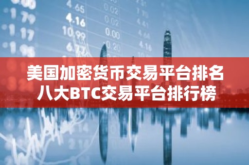 美国加密货币交易平台排名 八大BTC交易平台排行榜