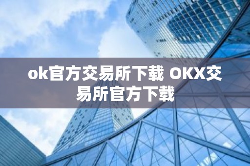 ok官方交易所下载 OKX交易所官方下载