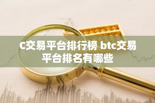 C交易平台排行榜 btc交易平台排名有哪些