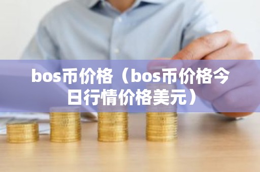 bos币价格（bos币价格今日行情价格美元）