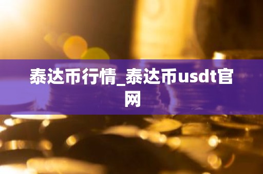 泰达币行情_泰达币usdt官网