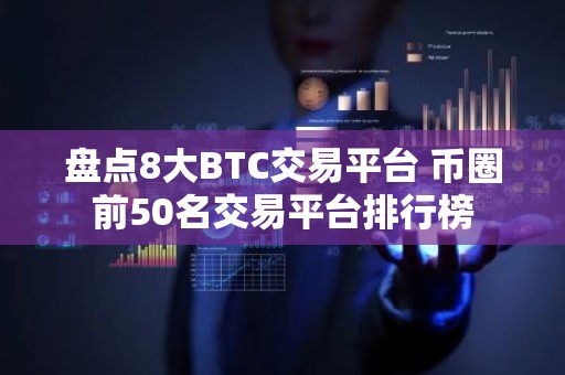 盘点8大BTC交易平台 币圈前50名交易平台排行榜