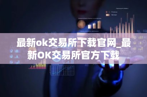 最新ok交易所下载官网_最新OK交易所官方下载