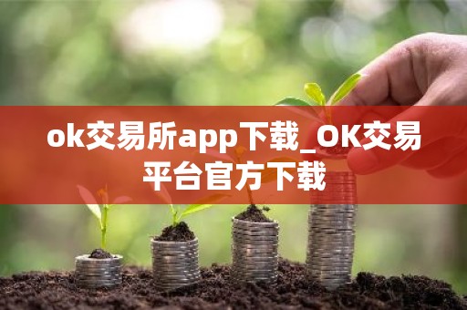 ok交易所app下载_OK交易平台官方下载