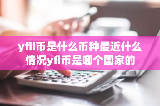 yfii币是什么币种最近什么情况yfi币是哪个国家的
