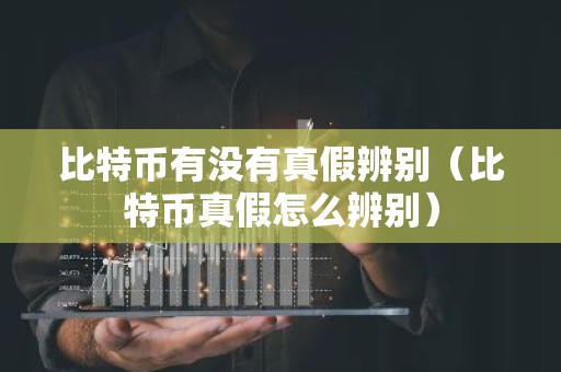比特币有没有真假辨别（比特币真假怎么辨别）