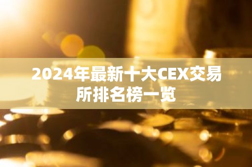 2024年最新十大CEX交易所排名榜一览