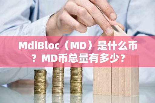 MdiBloc（MD）是什么币？MD币总量有多少？