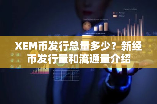 XEM币发行总量多少？新经币发行量和流通量介绍