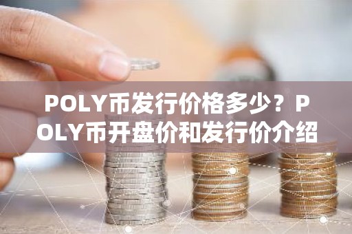 POLY币发行价格多少？POLY币开盘价和发行价介绍
