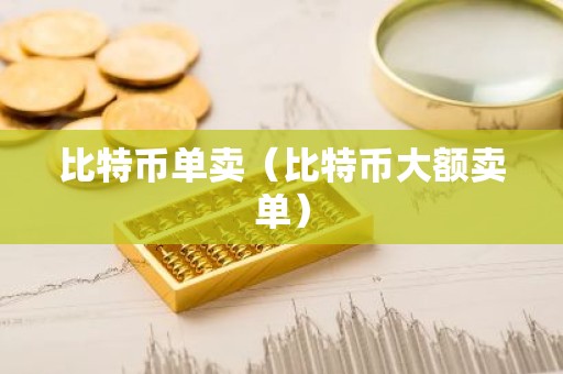 比特币单卖（比特币大额卖单）