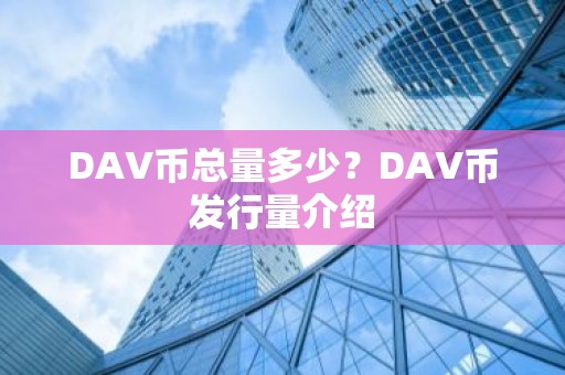 DAV币总量多少？DAV币发行量介绍