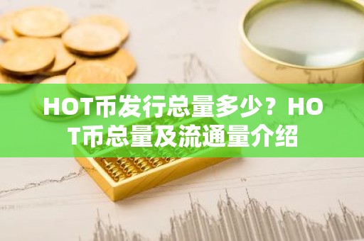 HOT币发行总量多少？HOT币总量及流通量介绍