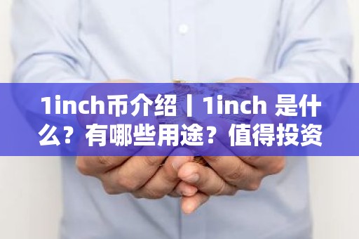 1inch币介绍丨1inch 是什么？有哪些用途？值得投资吗？