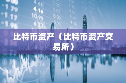 比特币资产（比特币资产交易所）