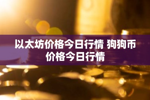 以太坊价格今日行情 狗狗币价格今日行情