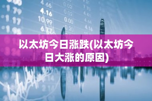 以太坊今日涨跌(以太坊今日大涨的原因)
