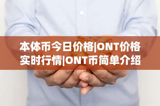 本体币今日价格|ONT价格实时行情|ONT币简单介绍