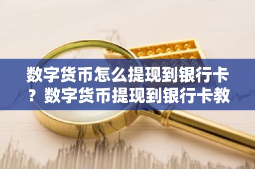 数字货币怎么提现到银行卡？数字货币提现到银行卡教程