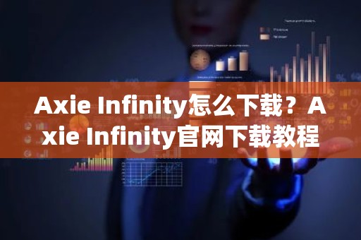 Axie Infinity怎么下载？Axie Infinity官网下载教程