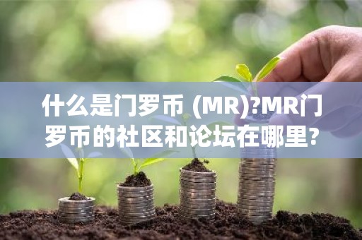 什么是门罗币 (MR)?MR门罗币的社区和论坛在哪里?