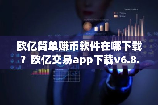 欧亿简单赚币软件在哪下载？欧亿交易app下载v6.8.6