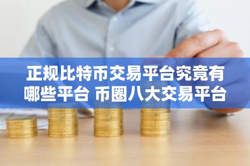 正规比特币交易平台究竟有哪些平台 币圈八大交易平台排行榜