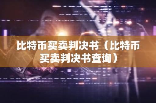比特币买卖判决书（比特币买卖判决书查询）