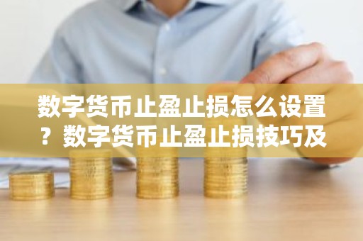 数字货币止盈止损怎么设置？数字货币止盈止损技巧及设置教程