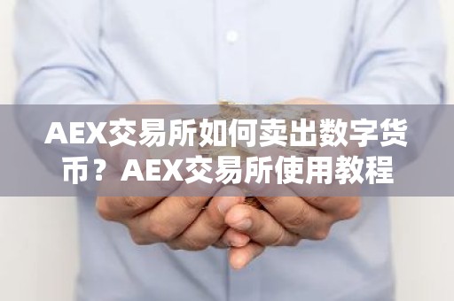 AEX交易所如何卖出数字货币？AEX交易所使用教程