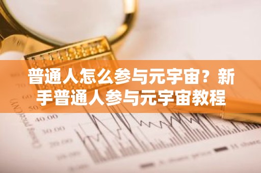 普通人怎么参与元宇宙？新手普通人参与元宇宙教程
