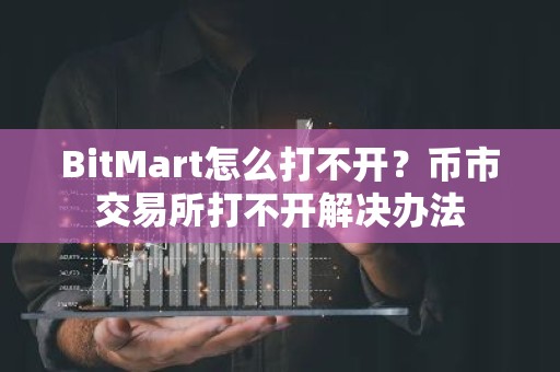 BitMart怎么打不开？币市交易所打不开解决办法