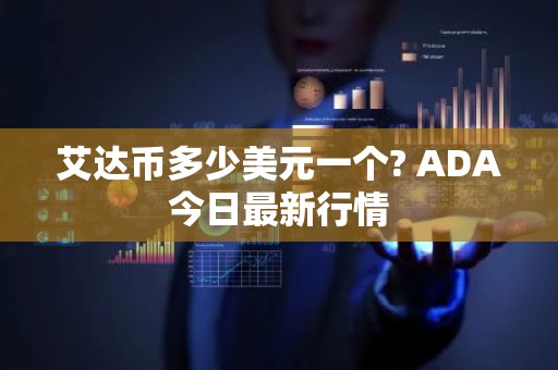 艾达币多少美元一个? ADA今日最新行情