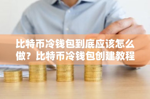 比特币冷钱包到底应该怎么做？比特币冷钱包创建教程