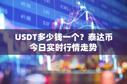 USDT多少钱一个？泰达币今日实时行情走势