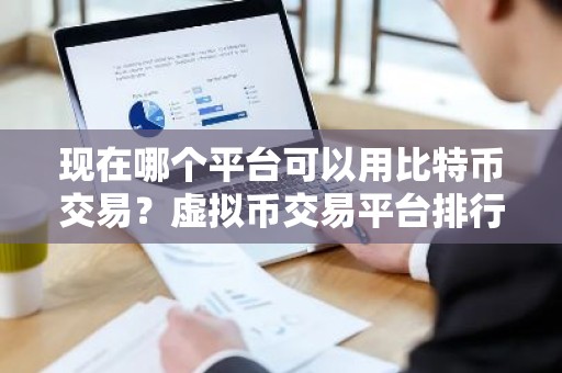 现在哪个平台可以用比特币交易？虚拟币交易平台排行榜