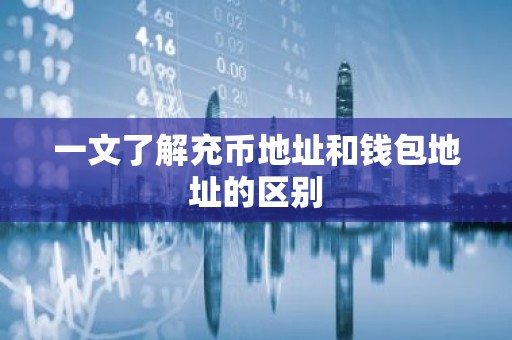 一文了解充币地址和钱包地址的区别