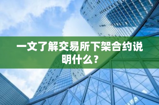 一文了解交易所下架合约说明什么？