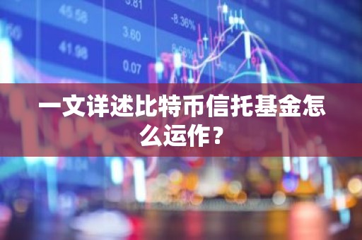 一文详述比特币信托基金怎么运作？