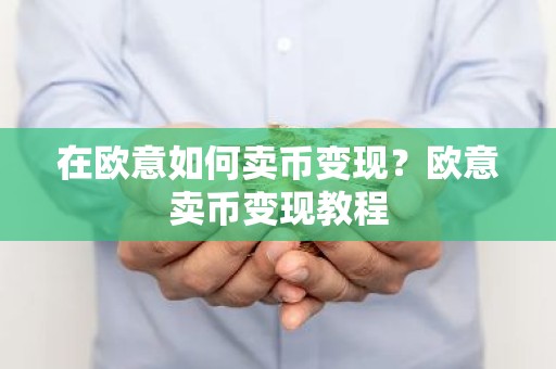 在欧意如何卖币变现？欧意卖币变现教程