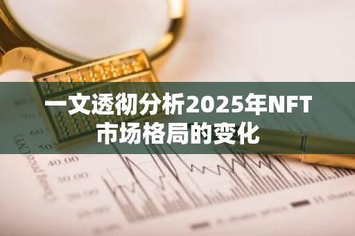 一文透彻分析2025年NFT市场格局的变化
