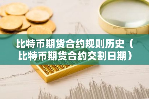 比特币期货合约规则历史（比特币期货合约交割日期）