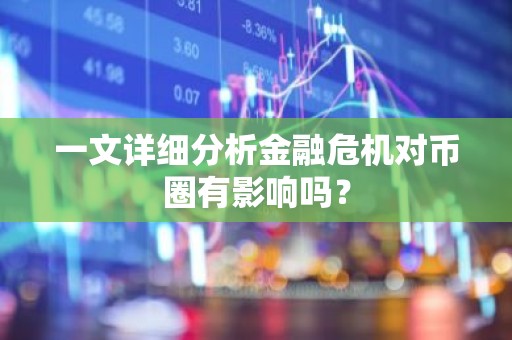一文详细分析金融危机对币圈有影响吗？