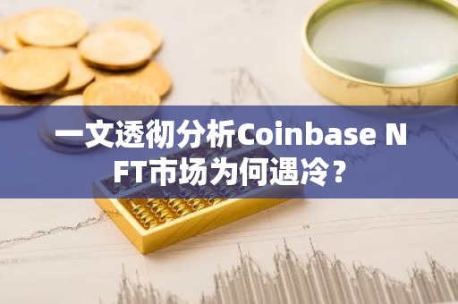 一文透彻分析Coinbase NFT市场为何遇冷？
