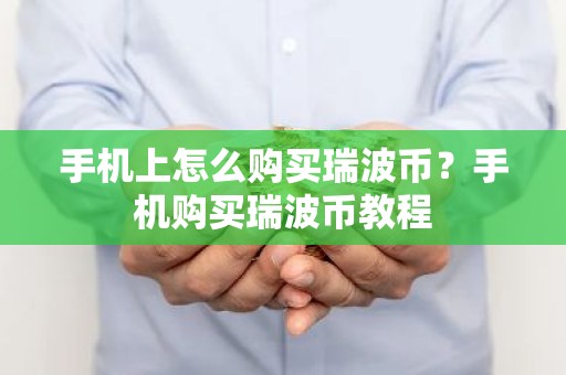 手机上怎么购买瑞波币？手机购买瑞波币教程