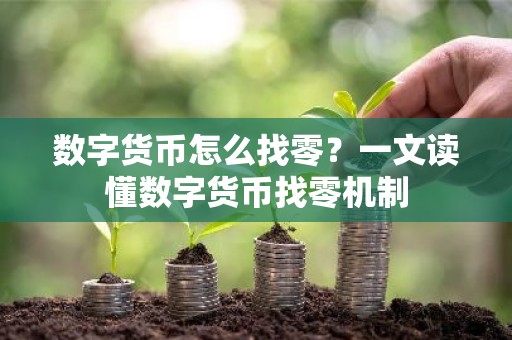 数字货币怎么找零？一文读懂数字货币找零机制