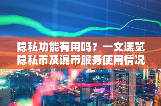 隐私功能有用吗？一文速览隐私币及混币服务使用情况