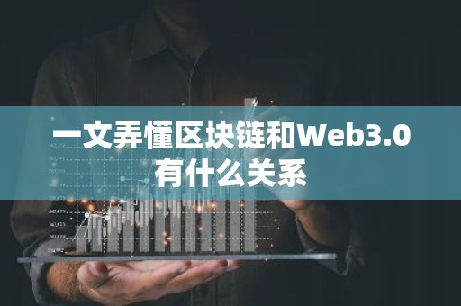 一文弄懂区块链和Web3.0有什么关系